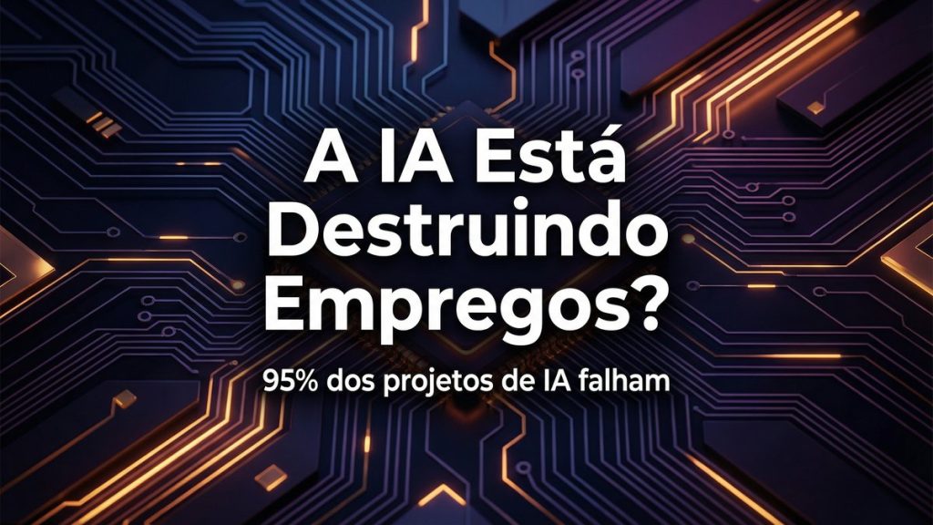 A IA Está Destruindo Empregos? 95% dos Projetos Falham — O Que Isso Muda Para Você