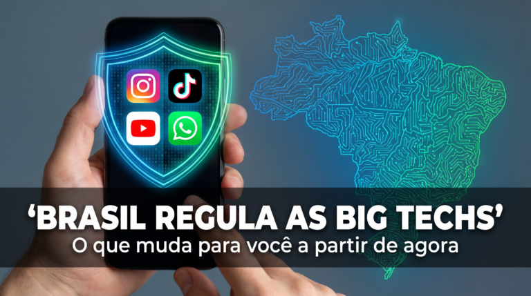 Brasil Regulamenta as Big Techs e Redes Sociais: O Que Muda Para Você a Partir de Agora