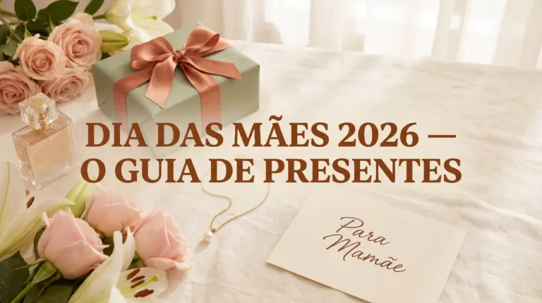Dia das Mães 2026: Como Presentear Bem Sem Gastar Mal — O Guia Completo