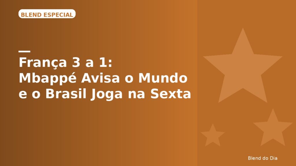 França 3 a 1: Mbappé Avisa o Mundo — e o Brasil Joga na Sexta